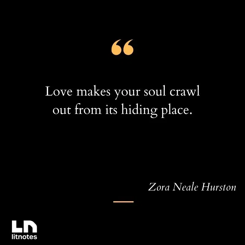 Love makes your soul crawl out from its hiding place.
